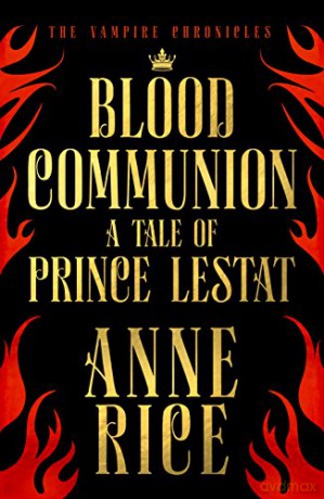 Blood Communion: A Tale of Prince Lestat (The Vampire Chronicles 13) - Anne Rice [KSIĄŻKA]