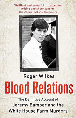 Blood Relations: The Definitive Account of Jeremy Bamber and the White House Farm Murders (Mrs Jeffries Mysteries 20) - Roger Wilkes [KSIĄŻKA]