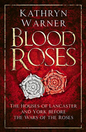 Blood Roses: The Houses of Lancaster and York before the Wars of the Roses - Kathryn Warner [KSIĄŻKA]