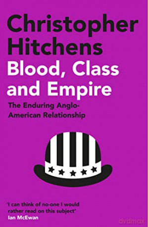 Blood, Class and Empire: The Enduring Anglo-American Relationship - Christopher Hitchens [KSIĄŻKA]