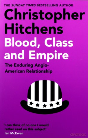 Blood, Class and Empire: The Enduring Anglo-American Relationship - Christopher Hitchens [KSIĄŻKA]