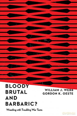 Bloody, Brutal, and Barbaric: Wrestling with Troubling War Texts - William J. Webb [KSIĄŻKA]