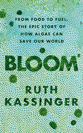 Bloom: From Food to Fuel, The Epic Story of How Algae Can Save Our World - Ruth Kassinger [KSIĄŻKA]