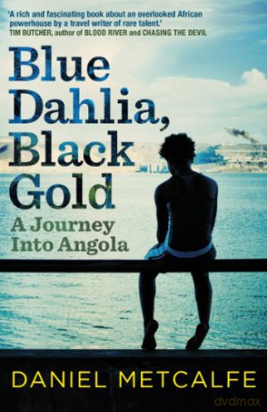 Blue Dahlia, Black Gold: A Journey Into Angola - Daniel Metcalfe [KSIĄŻKA]