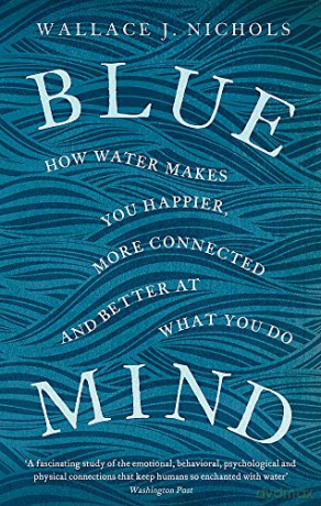 Blue Mind: How Water Makes You Happier, More Connected and Better at What You Do - Wallace J. Nichols [KSIĄŻKA]