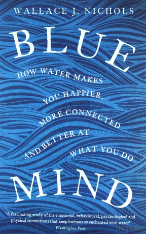 Blue Mind: How Water Makes You Happier, More Connected and Better at What You Do - Wallace J. Nichols [KSIĄŻKA]