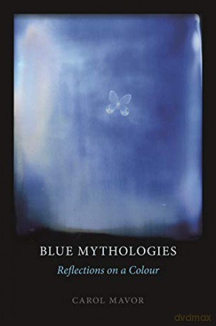 Blue Mythologies: Reflections on a Colour - Carol Mavor [KSIĄŻKA]