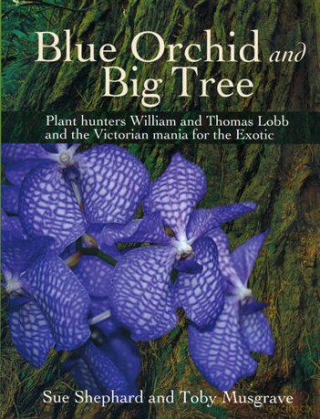 Blue Orchid and Big Tree: Plant Hunters William and Thomas Lobb and the Victorian Mania for the Exotic - Sue Shephard [KSIĄŻKA]