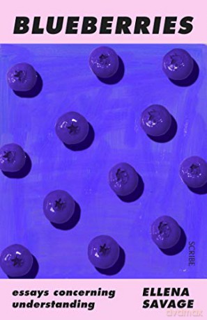 Blueberries: essays concerning understanding - Ellena Savage [KSIĄŻKA]