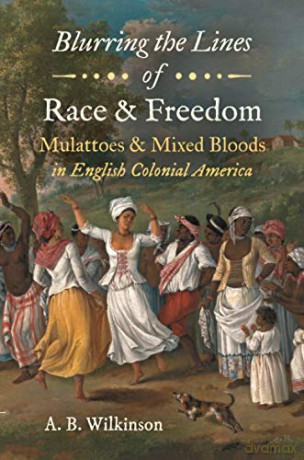 Blurring the Lines of Race and Freedom: Mulattoes and Mixed Bloods in English Colonial America (The John Hope Franklin Series in African American History and Culture) - A. B. Wilkinson [KSIĄŻKA]