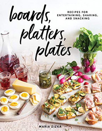 Boards, Platters, Plates: Recipes for Entertaining, Sharing, and Snacking - Maria Zizka [KSIĄŻKA]