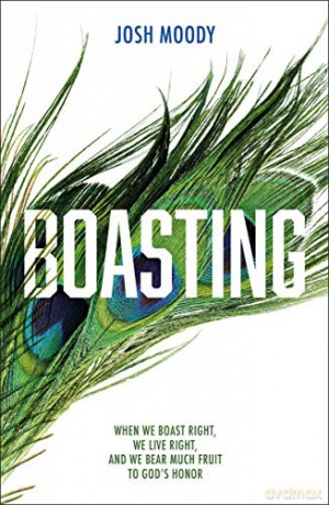 Boasting: When We Boast Right, We Live Right, and We Bear Much Fruit to God's Honor - Josh Moody [KSIĄŻKA]