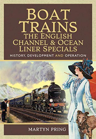 Boat Trains - The English Channel and Ocean Liner Specials: History, Development and Operation - Martyn Pring [KSIĄŻKA]