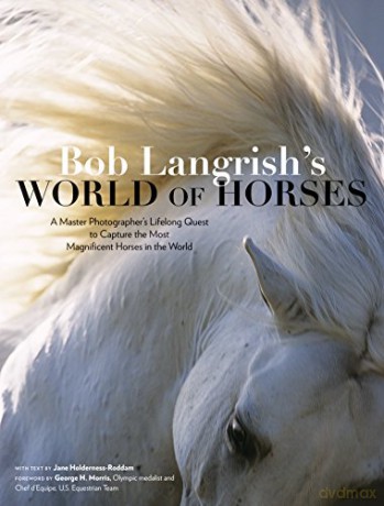 Bob Langrish's World of Horses: A Master Photographer's Lifelong Quest to Capture the Most Magnificent Horses in the World - Bob, by, Photographs Langrish [KSIĄŻKA]