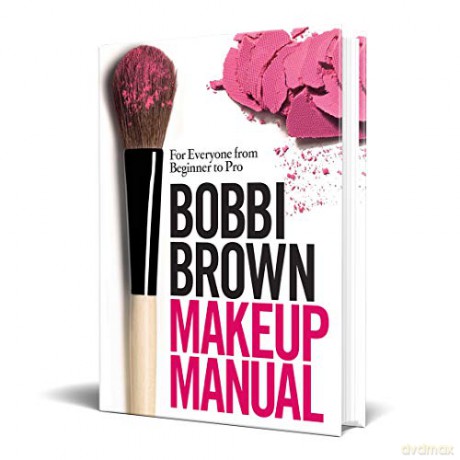 Bobbi Brown Makeup Manual: For Everyone from Beginner to Pro - Bobbi Brown [KSIĄŻKA]