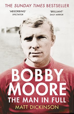 Bobby Moore: The Man in Full - Matt Dickinson [KSIĄŻKA]