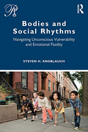 Bodies and Social Rhythms: Navigating Unconscious Vulnerability and Emotional Fluidity (Psychoanalysis in a New Key Book Series) - Steven Knoblauch [KSIĄŻKA]