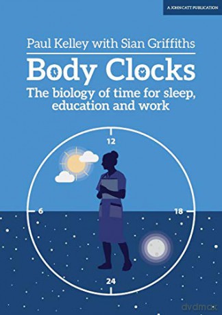 Body Clocks: The biology of time for sleep, education and work - Paul Kelley [KSIĄŻKA]