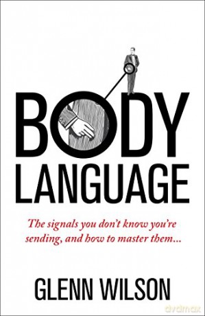 Body Language: The Signals You Don't Know You're Sending, and How To Master Them (Introducing Practical Guide) - Glenn Wilson [KSIĄŻKA]