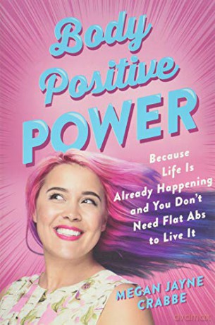 Body Positive Power: Because Life Is Already Happening and You Don't Need Flat ABS to Live It [KSIĄŻKA]