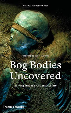 Bog Bodies Uncovered: Solving Europe's Ancient Mystery - Miranda Aldhouse-Green [KSIĄŻKA]
