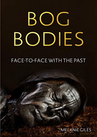 Bog Bodies: Face to Face with the Past - Melanie Giles [KSIĄŻKA]