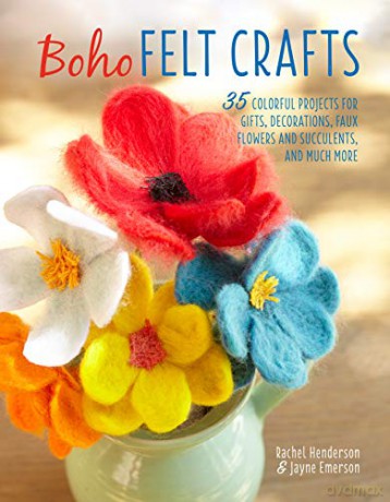 Boho Felt Crafts: 35 colorful projects for gifts, decorations, faux flowers and succulents, and much more - Rachel Henderson [KSIĄŻKA]