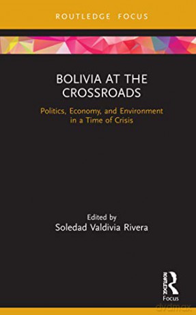 Bolivia at the Crossroads: Politics, Economy, and Environment in a Time of Crisis (Routledge Studies in Latin American Development) - Soledad Valdivia Rivera [KSIĄŻKA]