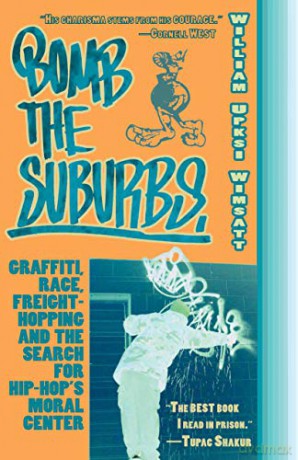 Bomb the Suburbs: Graffiti, Race, Freight-hopping and the Search for Hip Hop's Moral Center - Upski Wimsatt [KSIĄŻKA]