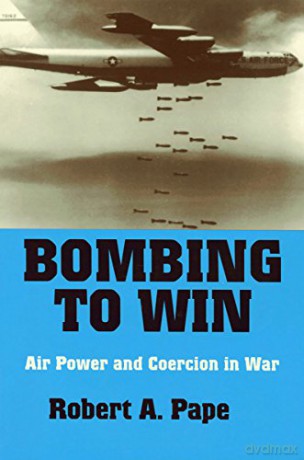 Bombing to Win: Air Power and Coercion in War (Cornell Studies in Security Affairs) - Robert A. Pape [KSIĄŻKA]