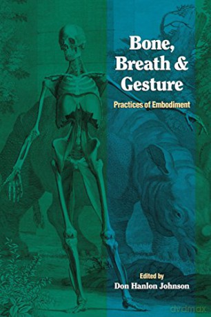 Bone, Breath And Gesture: Practices of Embodiment: Vol 1: Practices of Embodiment Volume 1 (IO) - Don Hanlon Johnson [KSIĄŻKA]