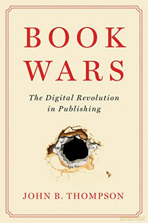Book Wars: The Digital Revolution in Publishing - John B. Thompson [KSIĄŻKA]