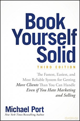 Book Yourself Solid: The Fastest, Easiest, and Most Reliable System for Getting More Clients Than You Can Handle Even if You Hate Marketing and Selling - Michael Port [KSIĄŻKA]