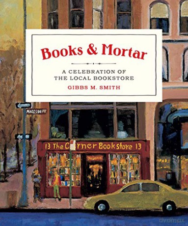 Books and Mortar: A Celebration of the Local Bookstore - Gibbs M. Smith [KSIĄŻKA]