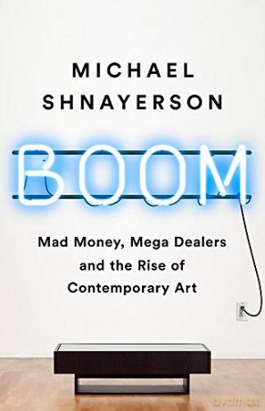 Boom: Mad Money, Mega Dealers, and the Rise of Contemporary Art - Michael Shnayerson [KSIĄŻKA]