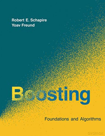Boosting: Foundations and Algorithms (Adaptive Computation and Machine Learning Series) - Robert E. Schapire [KSIĄŻKA]