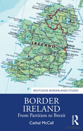 Border Ireland: From Partition to Brexit (Routledge Borderlands Studies) - Cathal McCall [KSIĄŻKA]