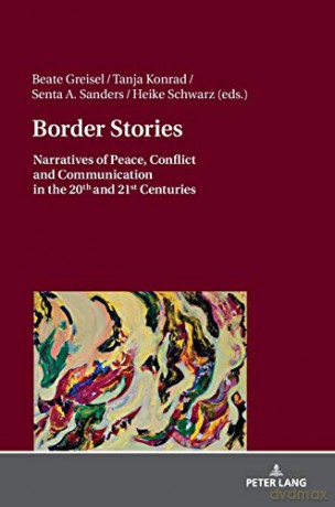 Border Stories; Narratives of Peace, Conflict and Communication in the 20th and 21st Centuries - Beate Greisel [KSIĄŻKA]