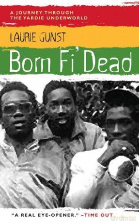 Born Fi' Dead: A Journey Through the Yardie Underworld - Laurie Gunst [KSIĄŻKA]