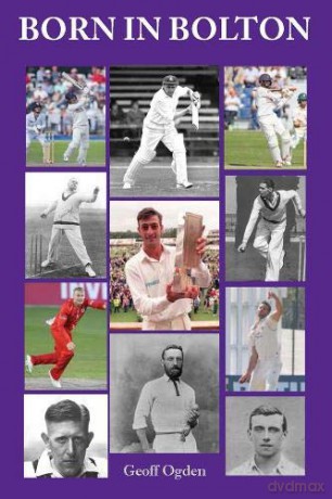 Born in Bolton: The First-Class Cricketers born in Bolton - Geoff Ogden [KSIĄŻKA]