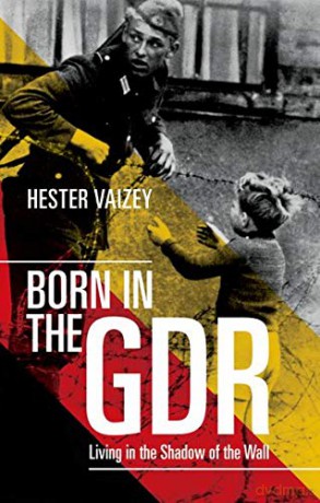 Born in the GDR: Living in the Shadow of the Wall - Hester Vaizey [KSIĄŻKA]