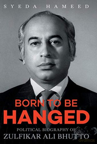 Born to Be Hanged: Political Biography of Zulfikar Ali Bhutto - Syeda Saiyidain Hameed [KSIĄŻKA]