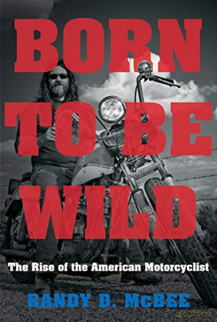 Born to Be Wild: The Rise of the American Motorcyclist - Randy D. McBee [KSIĄŻKA]