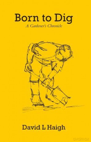 Born to Dig: A Gardener's Chronicle - David L Haigh [KSIĄŻKA]