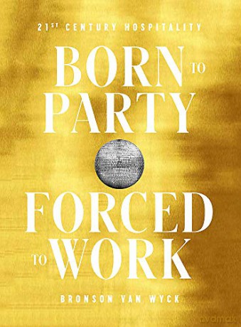 Born to Party, Forced to Work: 21st Century Hospitality - Bronson Van Wyck [KSIĄŻKA]