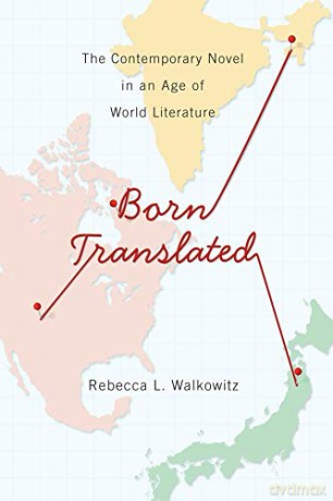 Born Translated: The Contemporary Novel in an Age of World Literature (Literature Now) - Rebecca L. Walkowitz [KSIĄŻKA]