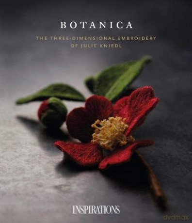 Botanica: The three-dimensional embroidery of Julie Kniedl - Inspirations Studios [KSIĄŻKA]