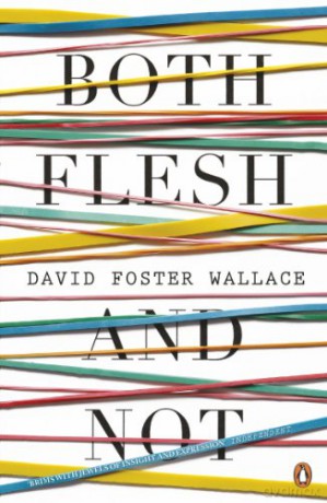 Both Flesh And Not: David Foster Wallace - David Foster Wallace [KSIĄŻKA]