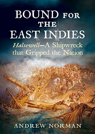 Bound for the East Indies: Halsewell-A Shipwreck that Gripped the Nation - Andrew Norman [KSIĄŻKA]