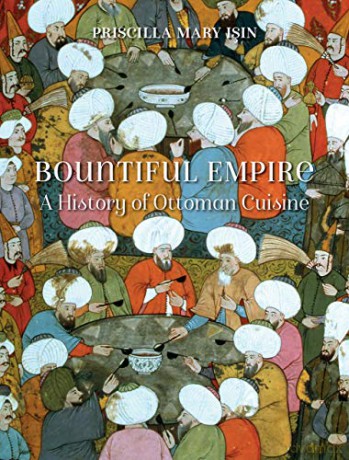 Bountiful Empire: A History of Ottoman Cuisine - Priscilla Mary Iin [KSIĄŻKA]